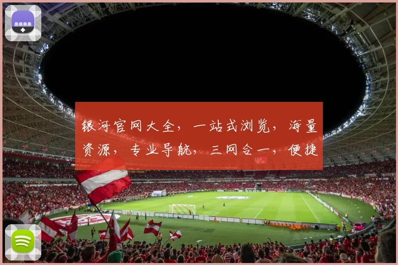 银河官网大全，一站式浏览，海量资源，专业导航，三网合一，便捷服务，必看指南