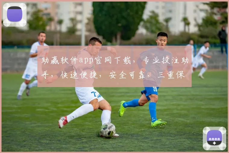 助赢软件app官网下载,专业投注助手,快速便捷,安全可靠,三重保障,不容错过,立即下载体验
